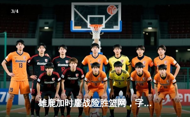 雄鹿加时鏖战险胜篮网，字母哥44分14篮板率队豪取六连胜 - 3