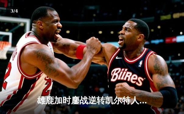 雄鹿加时鏖战逆转凯尔特人 字母哥44+14+7统治攻防 - 3