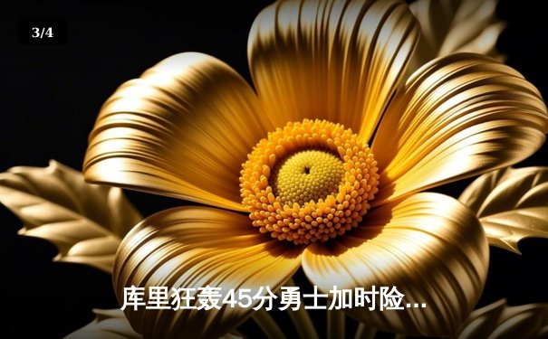 库里狂轰45分勇士加时险胜绿军，总决赛悬念再起 - 3