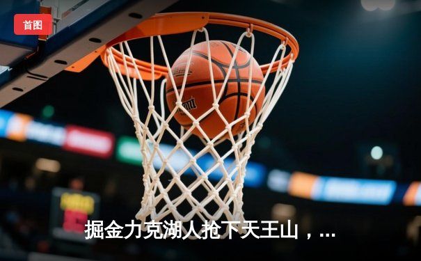 掘金力克湖人抢下天王山，约基奇全能表现锁定胜局