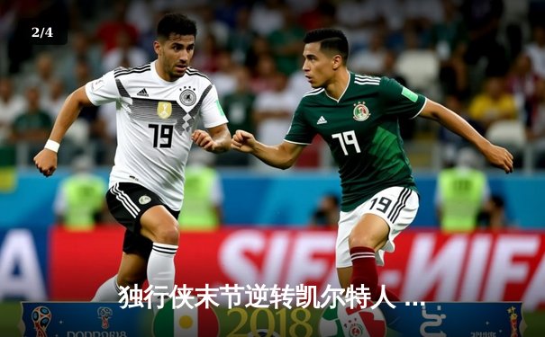 独行侠末节逆转凯尔特人 东契奇三双率队夺天王山 - 2