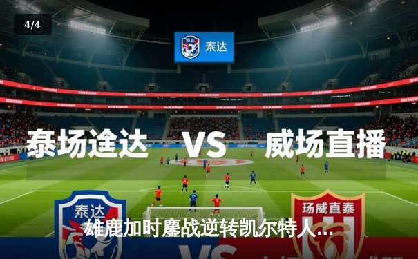 雄鹿加时鏖战逆转凯尔特人，字母哥44分捍卫主场 - 4